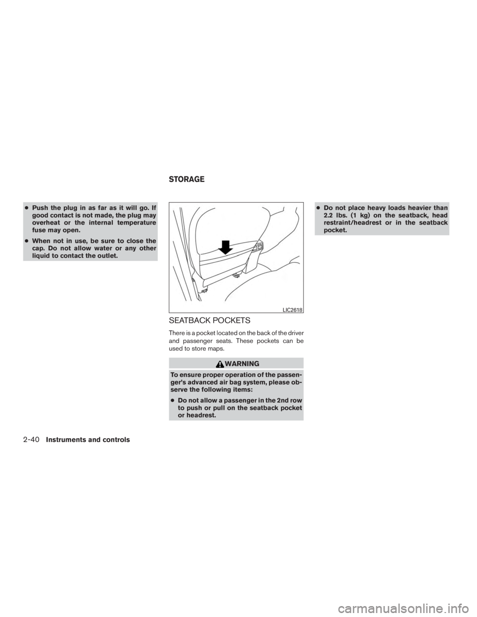 NISSAN MURANO PLATINUM 2015  Owners Manual ●Push the plug in as far as it will go. If
good contact is not made, the plug may
overheat or the internal temperature
fuse may open.
● When not in use, be sure to close the
cap. Do not allow wate