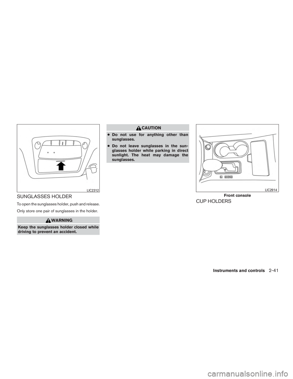 NISSAN MURANO PLATINUM 2015  Owners Manual SUNGLASSES HOLDER
To open the sunglasses holder, push and release.
Only store one pair of sunglasses in the holder. 