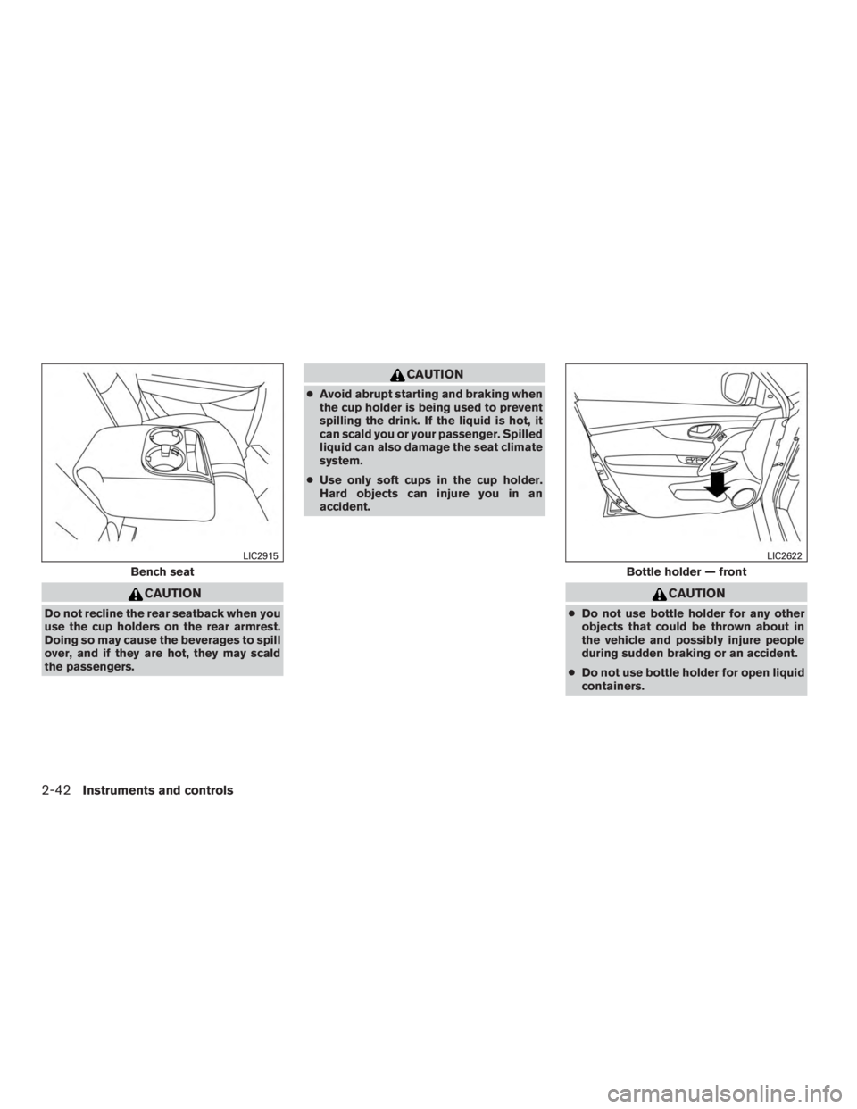 NISSAN MURANO PLATINUM 2015  Owners Manual CAUTION
Do not recline the rear seatback when you
use the cup holders on the rear armrest.
Doing so may cause the beverages to spill
over, and if they are hot, they may scald
the passengers. 