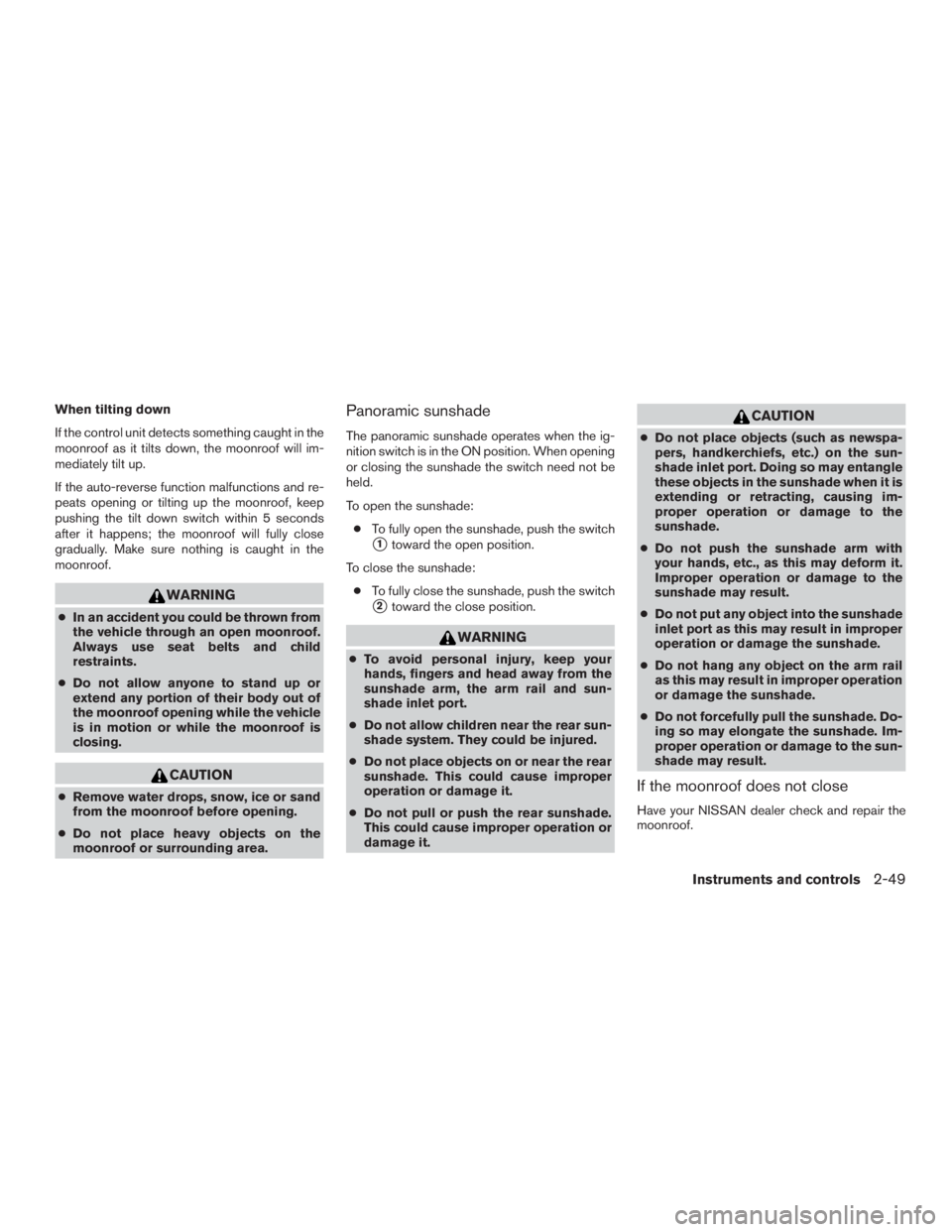 NISSAN MURANO PLATINUM 2015  Owners Manual When tilting down
If the control unit detects something caught in the
moonroof as it tilts down, the moonroof will im-
mediately tilt up.
If the auto-reverse function malfunctions and re-
peats openin