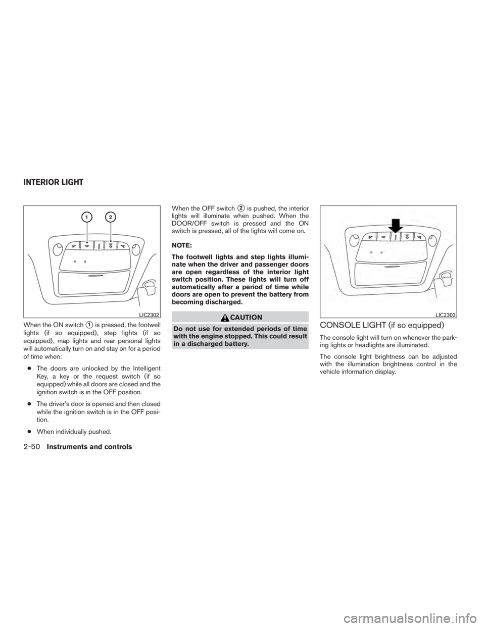 NISSAN MURANO PLATINUM 2015  Owners Manual When the ON switch1is pressed, the footwell
lights (if so equipped) , step lights (if so
equipped) , map lights and rear personal lights
will automatically turn on and stay on for a period
of time wh
