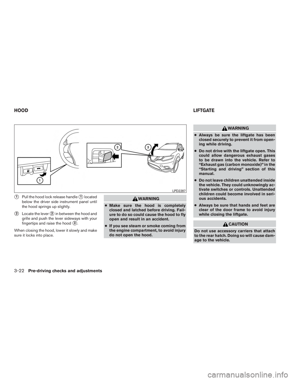NISSAN MURANO PLATINUM 2015  Owners Manual 1Pull the hood lock release handle1located
below the driver side instrument panel until
the hood springs up slightly.
2Locate the lever2in between the hood and
grille and push the lever sideways w