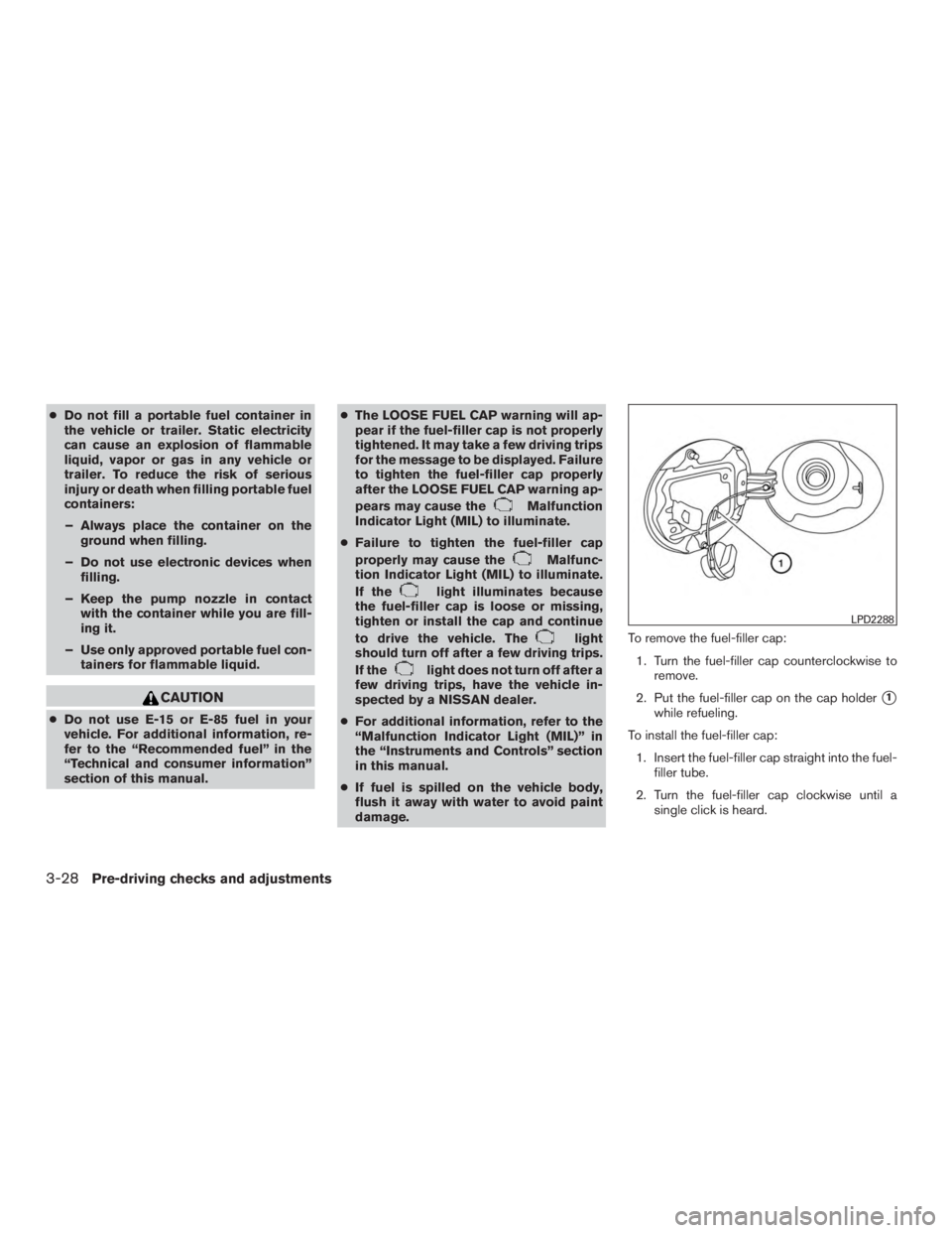 NISSAN MURANO PLATINUM 2015  Owners Manual ●Do not fill a portable fuel container in
the vehicle or trailer. Static electricity
can cause an explosion of flammable
liquid, vapor or gas in any vehicle or
trailer. To reduce the risk of serious