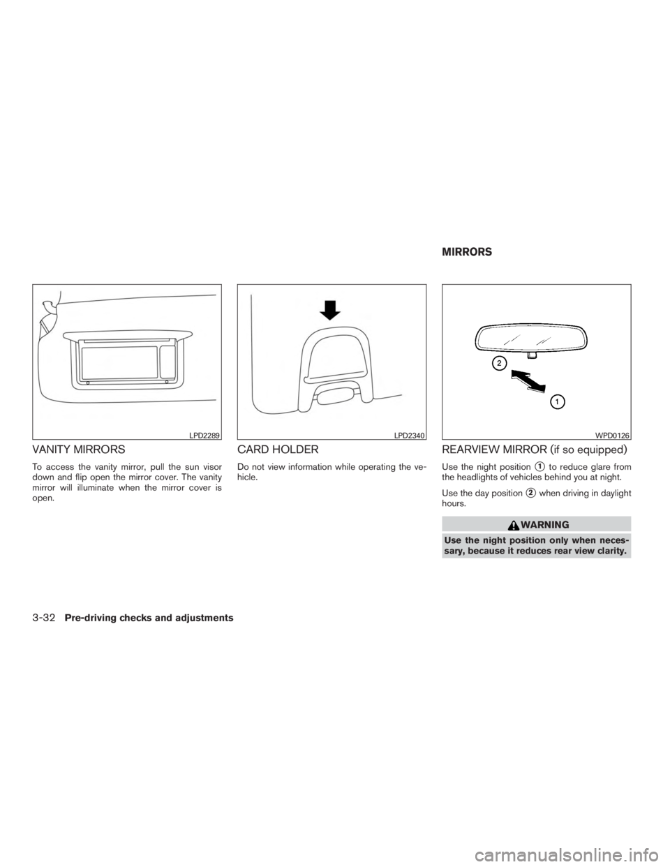 NISSAN MURANO PLATINUM 2015  Owners Manual VANITY MIRRORS
To access the vanity mirror, pull the sun visor
down and flip open the mirror cover. The vanity
mirror will illuminate when the mirror cover is
open.
CARD HOLDER
Do not view information