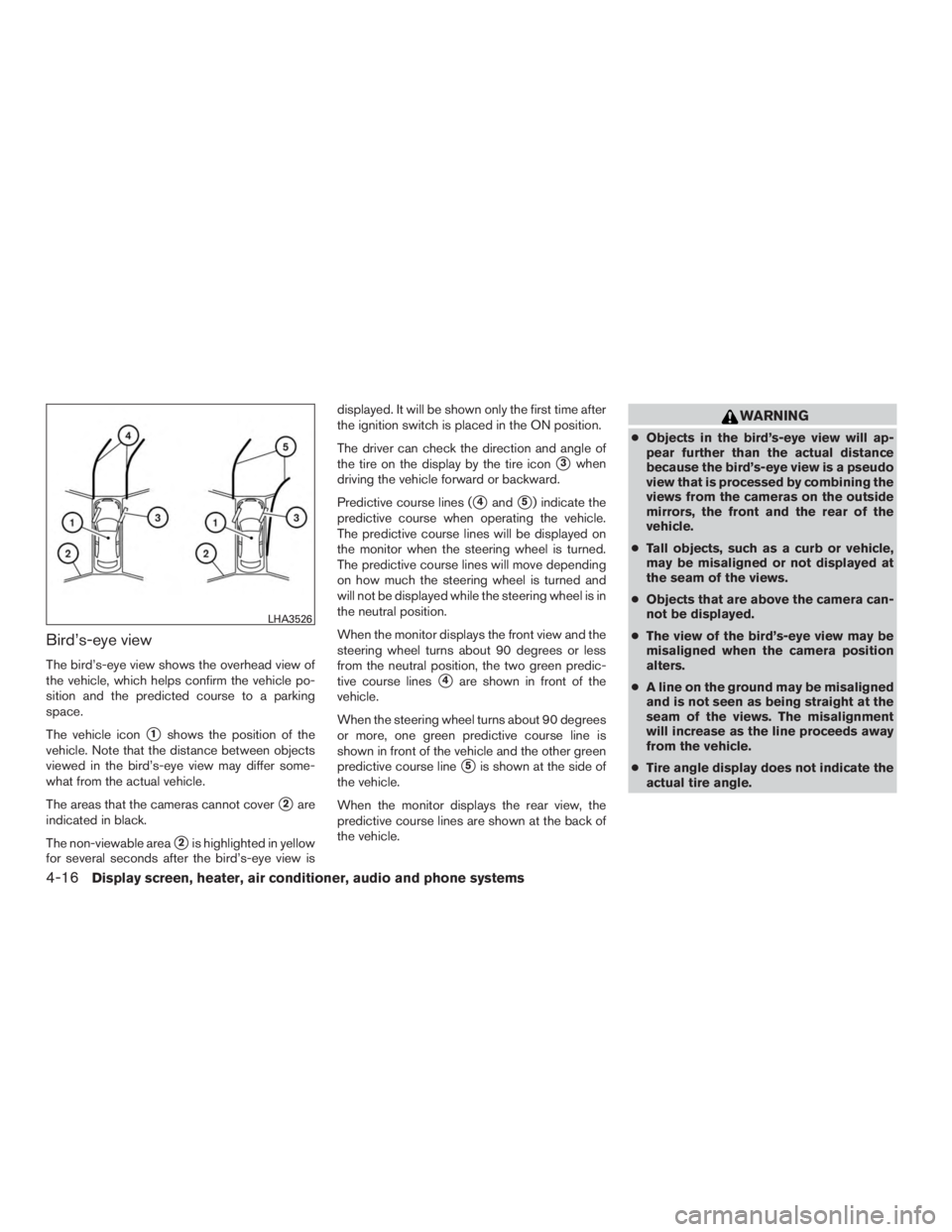 NISSAN MURANO PLATINUM 2015  Owners Manual Bird’s-eye view
The bird’s-eye view shows the overhead view of
the vehicle, which helps confirm the vehicle po-
sition and the predicted course to a parking
space.
The vehicle icon
1shows the pos