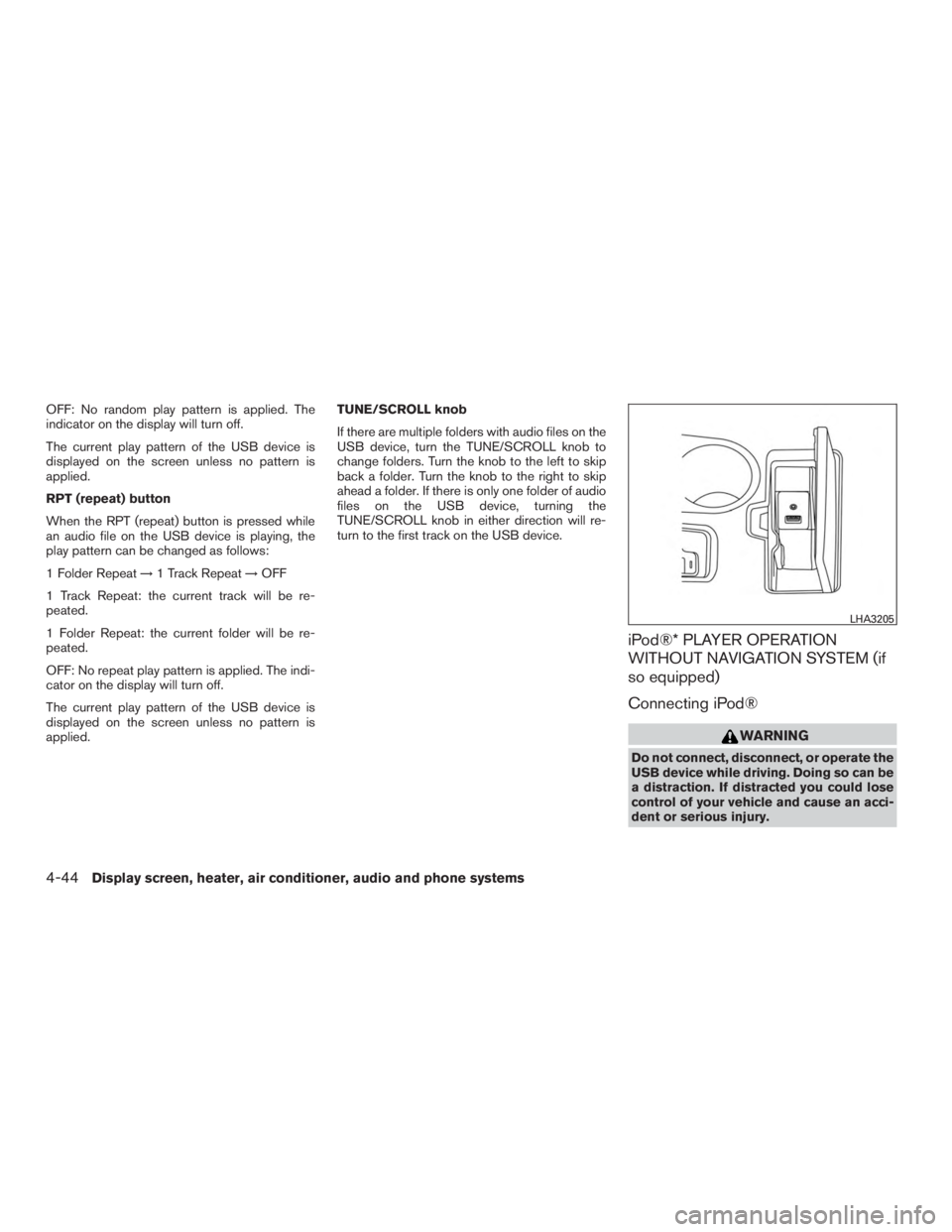 NISSAN MURANO PLATINUM 2015  Owners Manual OFF: No random play pattern is applied. The
indicator on the display will turn off.
The current play pattern of the USB device is
displayed on the screen unless no pattern is
applied.
RPT (repeat) but
