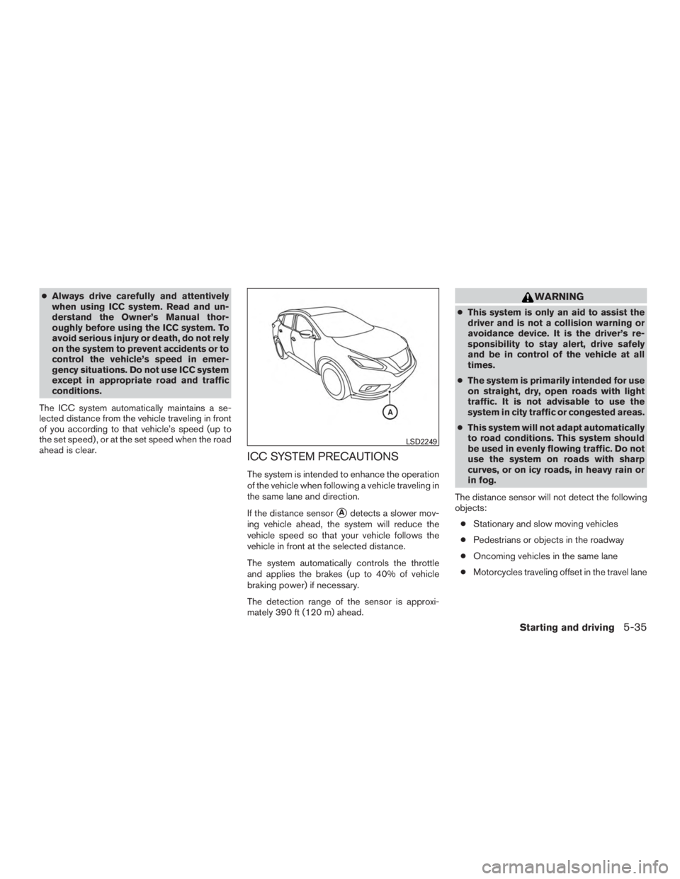 NISSAN MURANO PLATINUM 2015  Owners Manual ●Always drive carefully and attentively
when using ICC system. Read and un-
derstand the Owner’s Manual thor-
oughly before using the ICC system. To
avoid serious injury or death, do not rely
on t