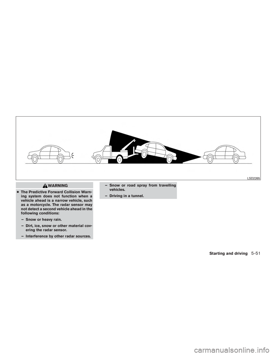 NISSAN MURANO PLATINUM 2015 Owners Manual WARNING
●The Predictive Forward Collision Warn-
ing system does not function when a
vehicle ahead is a narrow vehicle, such
as a motorcycle. The radar sensor may
not detect a second vehicle ahead in NISSAN MURANO PLATINUM 2015 Owners Manual WARNING
●The Predictive Forward Collision Warn-
ing system does not function when a
vehicle ahead is a narrow vehicle, such
as a motorcycle. The radar sensor may
not detect a second vehicle ahead in
