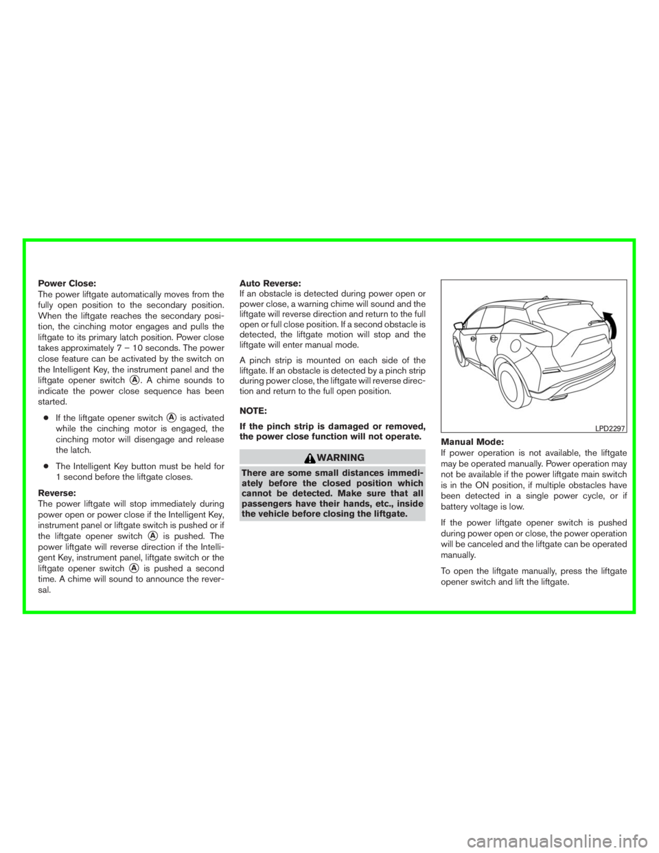 NISSAN MURANO PLATINUM 2015 Owners Manual WARNING
There are some small distances immedi-
ately before the closed position which
cannot be detected. Make sure that all
passengers have their hands, etc., inside
the vehicle before closing the li NISSAN MURANO PLATINUM 2015 Owners Manual WARNING
There are some small distances immedi-
ately before the closed position which
cannot be detected. Make sure that all
passengers have their hands, etc., inside
the vehicle before closing the li