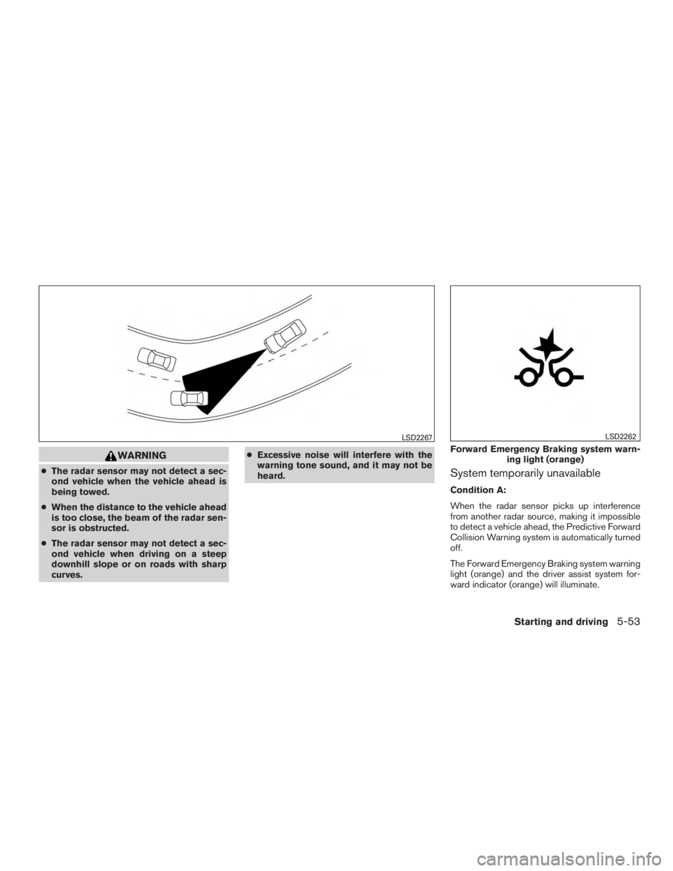 NISSAN MURANO PLATINUM 2015  Owners Manual WARNING
●The radar sensor may not detect a sec-
ond vehicle when the vehicle ahead is
being towed.
● When the distance to the vehicle ahead
is too close, the beam of the radar sen-
sor is obstruct
