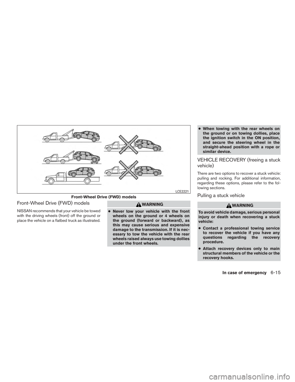NISSAN MURANO PLATINUM 2015  Owners Manual Front-Wheel Drive (FWD) models
NISSAN recommends that your vehicle be towed
with the driving wheels (front) off the ground or
place the vehicle on a flatbed truck as illustrated. 