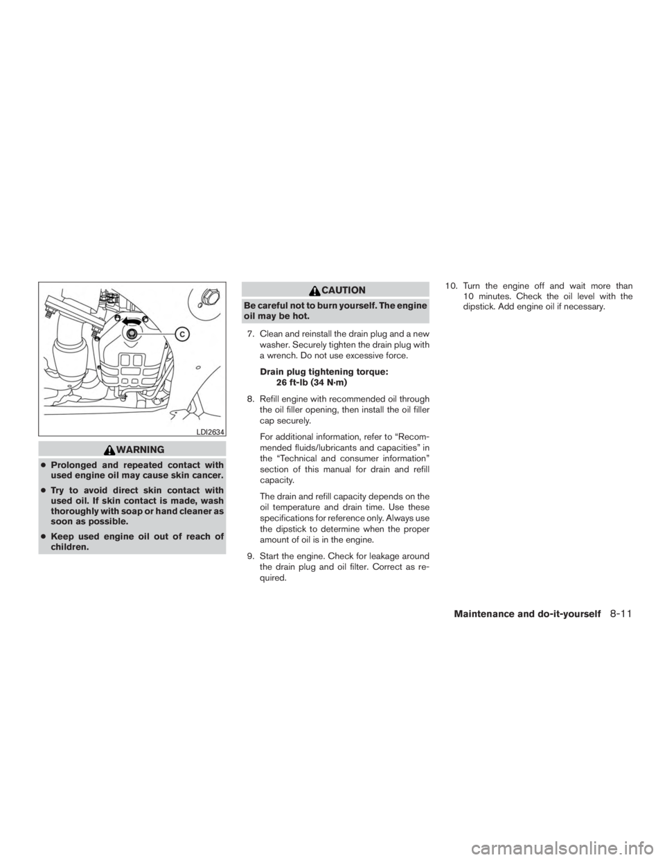 NISSAN MURANO PLATINUM 2015  Owners Manual WARNING
●Prolonged and repeated contact with
used engine oil may cause skin cancer.
● Try to avoid direct skin contact with
used oil. If skin contact is made, wash
thoroughly with soap or hand cle