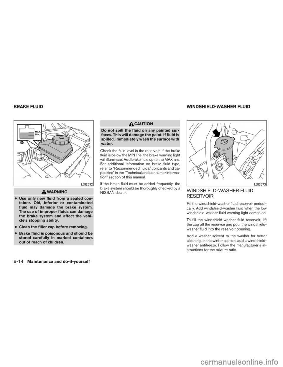 NISSAN MURANO PLATINUM 2015  Owners Manual WARNING
●Use only new fluid from a sealed con-
tainer. Old, inferior or contaminated
fluid may damage the brake system.
The use of improper fluids can damage
the brake system and affect the vehi-
cl