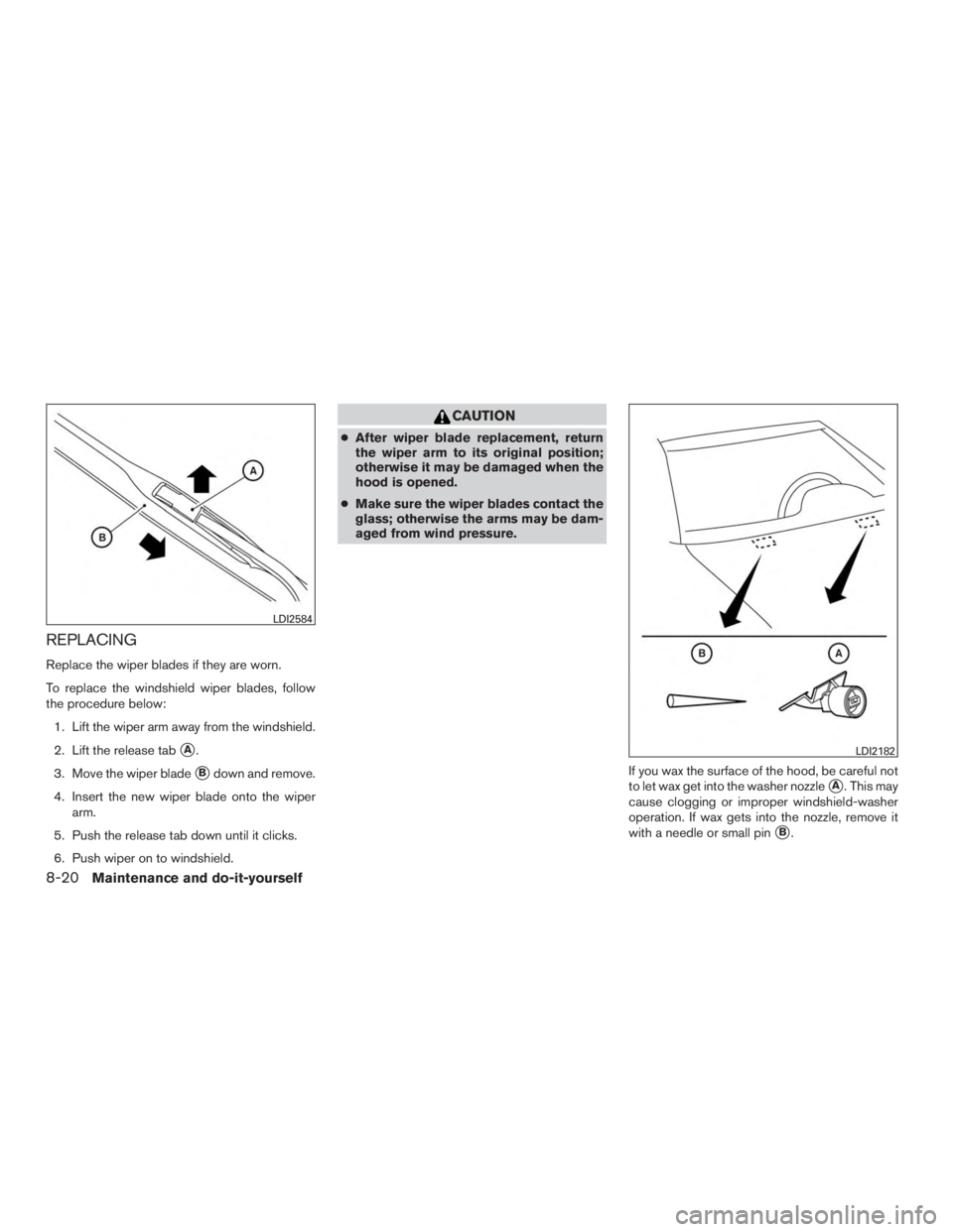 NISSAN MURANO PLATINUM 2015  Owners Manual REPLACING
Replace the wiper blades if they are worn.
To replace the windshield wiper blades, follow
the procedure below:1. Lift the wiper arm away from the windshield.
2. Lift the release tab
A.
3. M