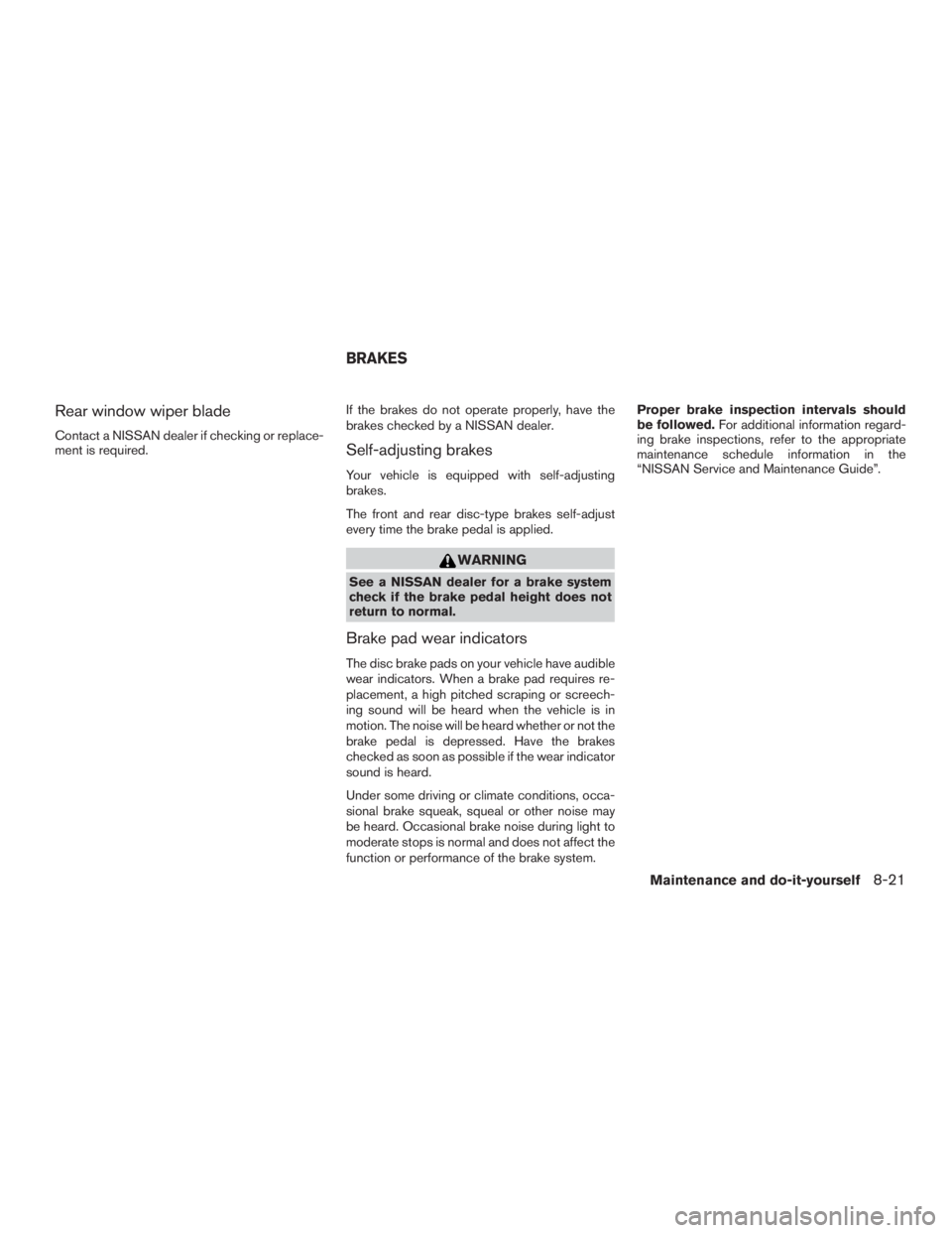 NISSAN MURANO PLATINUM 2015  Owners Manual Rear window wiper blade
Contact a NISSAN dealer if checking or replace-
ment is required.If the brakes do not operate properly, have the
brakes checked by a NISSAN dealer.Self-adjusting brakes
Your ve