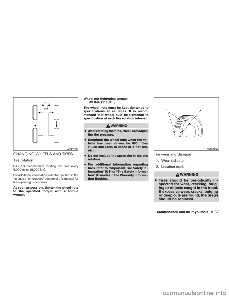 NISSAN MURANO PLATINUM 2015  Owners Manual CHANGING WHEELS AND TIRES
Tire rotation
NISSAN recommends rotating the tires every
5,000 miles (8,000 km).
For additional information, refer to “Flat tire” in the
“In case of emergency” sectio