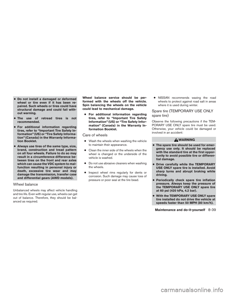 NISSAN MURANO PLATINUM 2015 Owners Manual ●Do not install a damaged or deformed
wheel or tire even if it has been re-
paired. Such wheels or tires could have
structural damage and could fail with-
out warning.
● The use of retread tires i NISSAN MURANO PLATINUM 2015 Owners Manual ●Do not install a damaged or deformed
wheel or tire even if it has been re-
paired. Such wheels or tires could have
structural damage and could fail with-
out warning.
● The use of retread tires i