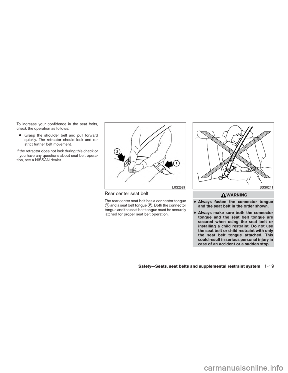 NISSAN MURANO PLATINUM 2015 Service Manual To increase your confidence in the seat belts,
check the operation as follows:● Grasp the shoulder belt and pull forward
quickly. The retractor should lock and re-
strict further belt movement.
If t