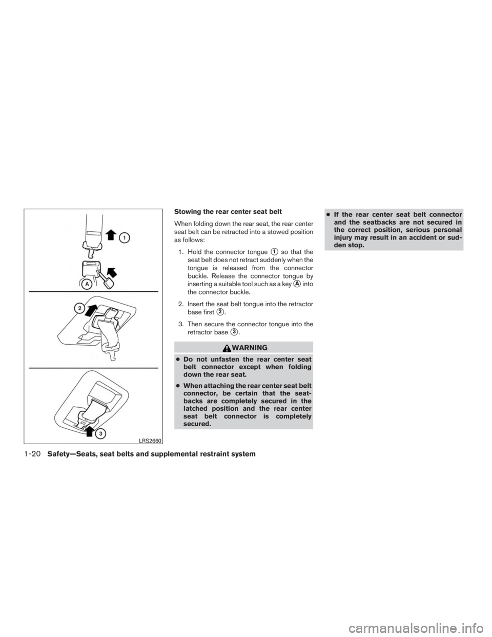 NISSAN MURANO PLATINUM 2015 Service Manual Stowing the rear center seat belt
When folding down the rear seat, the rear center
seat belt can be retracted into a stowed position
as follows:1. Hold the connector tongue
1so that the
seat belt doe