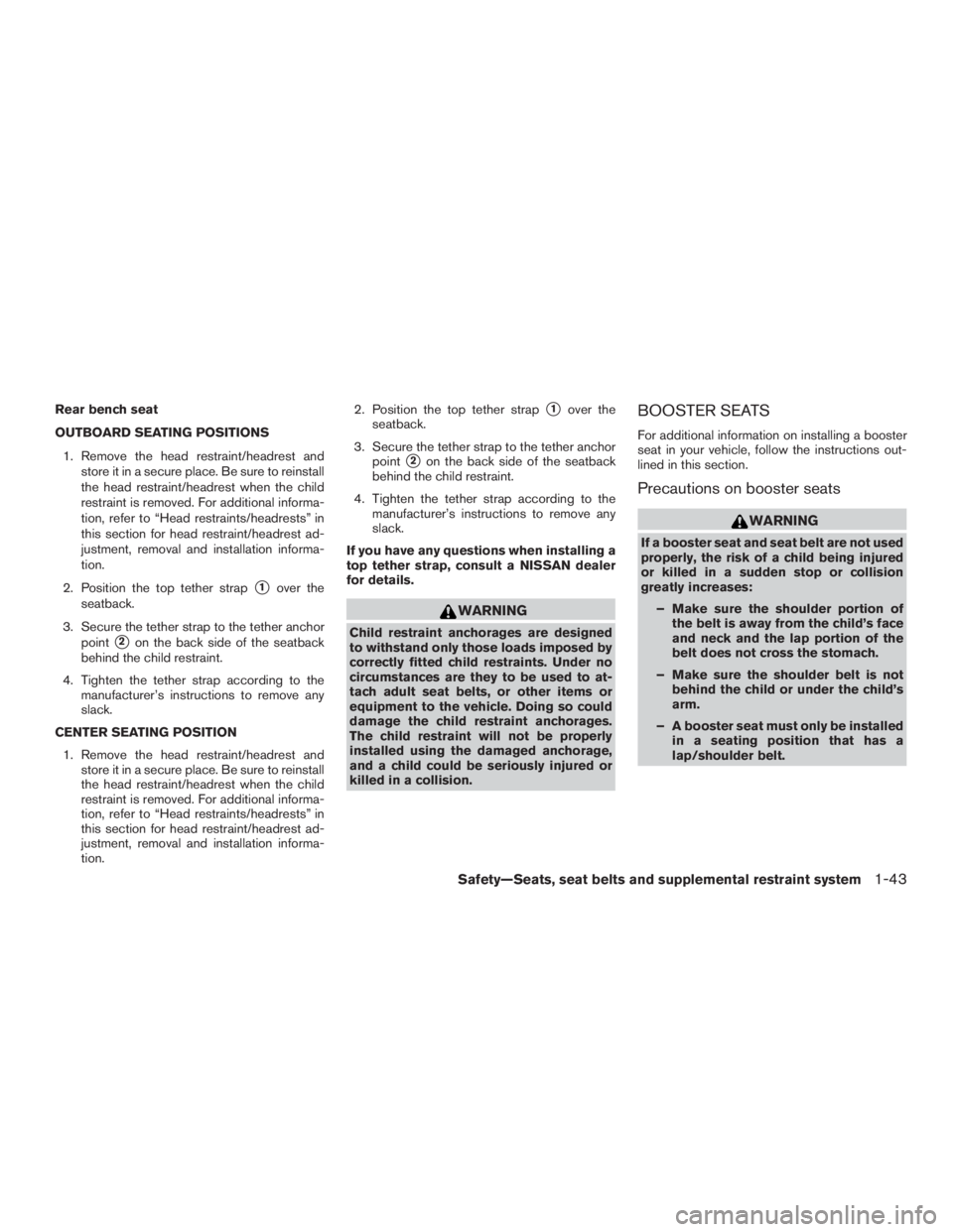 NISSAN MURANO PLATINUM 2015 Repair Manual Rear bench seat
OUTBOARD SEATING POSITIONS1. Remove the head restraint/headrest and store it in a secure place. Be sure to reinstall
the head restraint/headrest when the child
restraint is removed. Fo