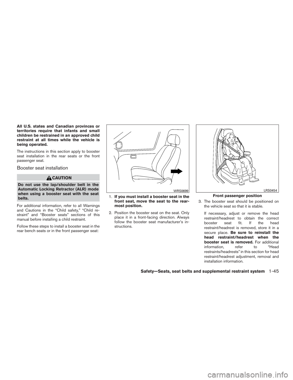 NISSAN MURANO PLATINUM 2015 Repair Manual All U.S. states and Canadian provinces or
territories require that infants and small
children be restrained in an approved child
restraint at all times while the vehicle is
being operated.
The instruc
