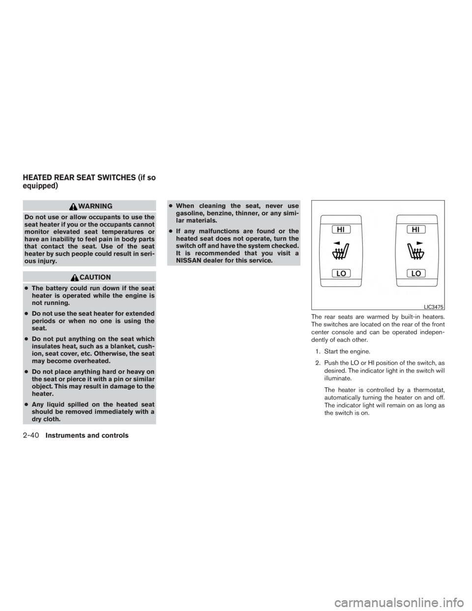 NISSAN MURANO PLATINUM 2017  Owners Manual WARNING
Do not use or allow occupants to use the
seat heater if you or the occupants cannot
monitor elevated seat temperatures or
have an inability to feel pain in body parts
that contact the seat. Us