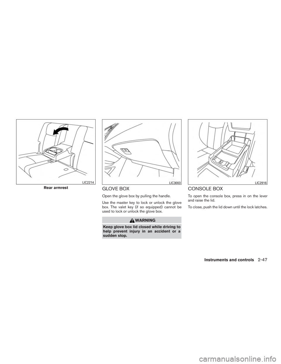 NISSAN MURANO PLATINUM 2017 Owners Manual GLOVE BOX
Open the glove box by pulling the handle.
Use the master key to lock or unlock the glove
box. The valet key (if so equipped) cannot be
used to lock or unlock the glove box. NISSAN MURANO PLATINUM 2017 Owners Manual GLOVE BOX
Open the glove box by pulling the handle.
Use the master key to lock or unlock the glove
box. The valet key (if so equipped) cannot be
used to lock or unlock the glove box.