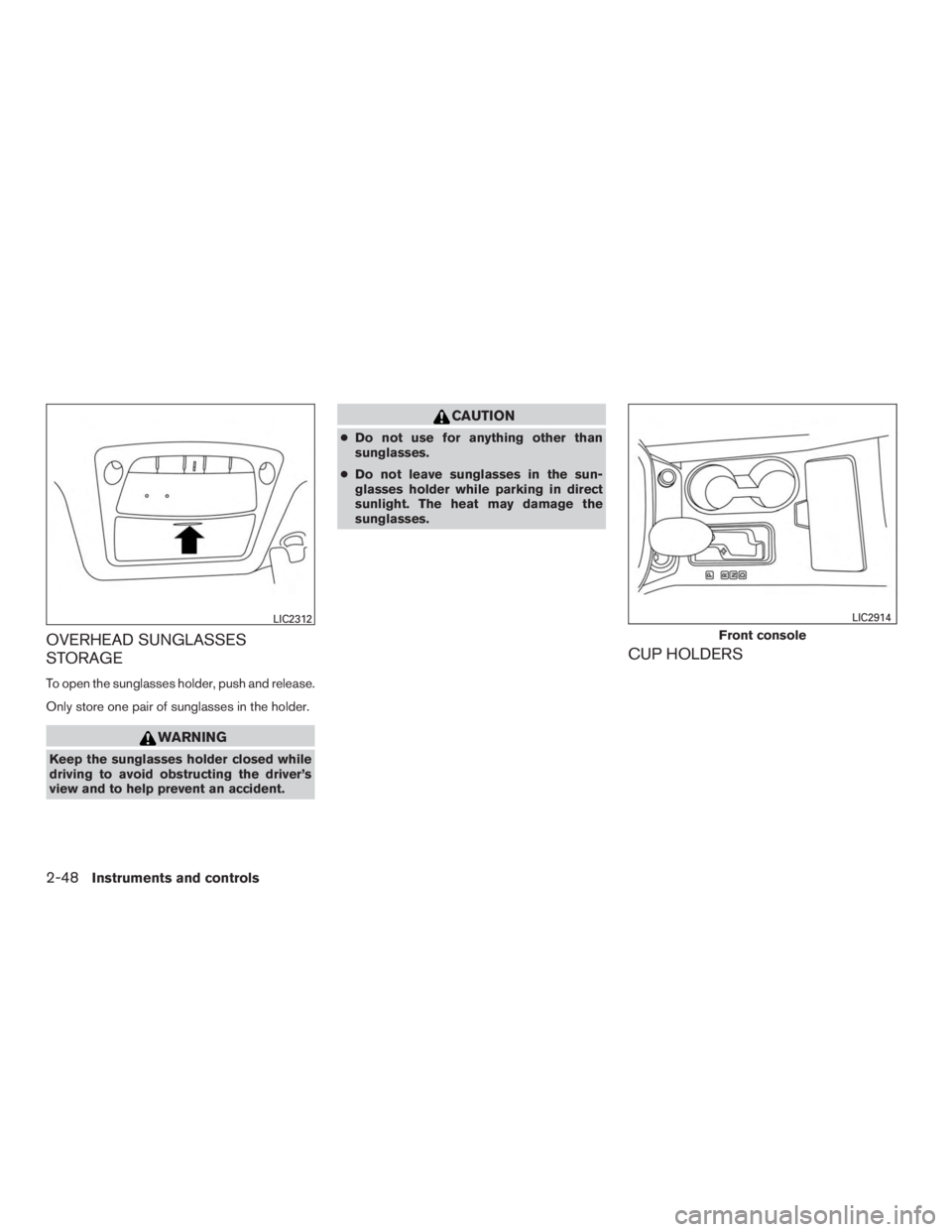 NISSAN MURANO PLATINUM 2017 Owners Manual OVERHEAD SUNGLASSES
STORAGE
To open the sunglasses holder, push and release.
Only store one pair of sunglasses in the holder. NISSAN MURANO PLATINUM 2017 Owners Manual OVERHEAD SUNGLASSES
STORAGE
To open the sunglasses holder, push and release.
Only store one pair of sunglasses in the holder.