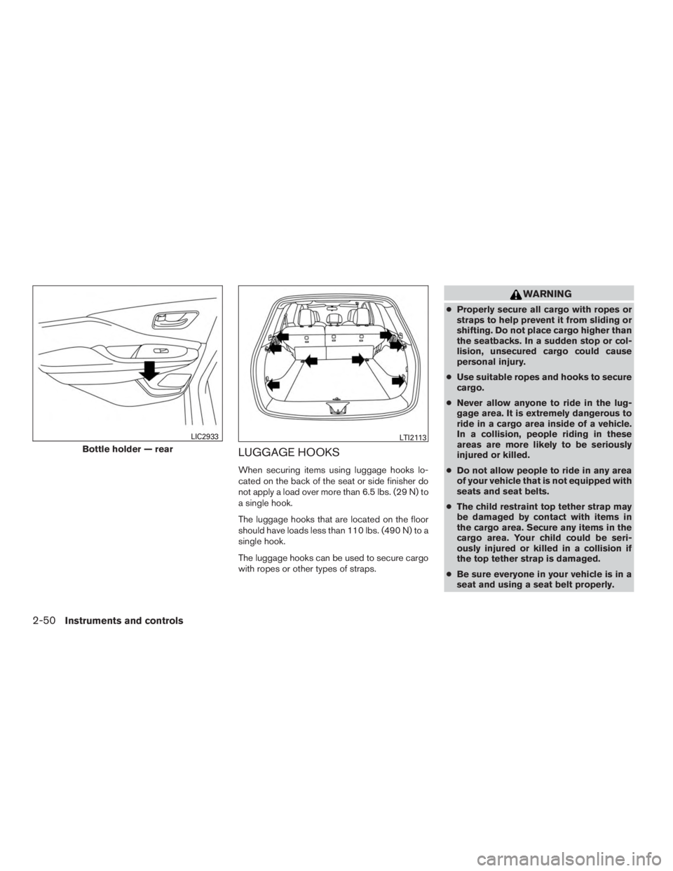 NISSAN MURANO PLATINUM 2017 Owners Manual LUGGAGE HOOKS
When securing items using luggage hooks lo-
cated on the back of the seat or side finisher do
not apply a load over more than 6.5 lbs. (29 N) to
a single hook.
The luggage hooks that are NISSAN MURANO PLATINUM 2017 Owners Manual LUGGAGE HOOKS
When securing items using luggage hooks lo-
cated on the back of the seat or side finisher do
not apply a load over more than 6.5 lbs. (29 N) to
a single hook.
The luggage hooks that are