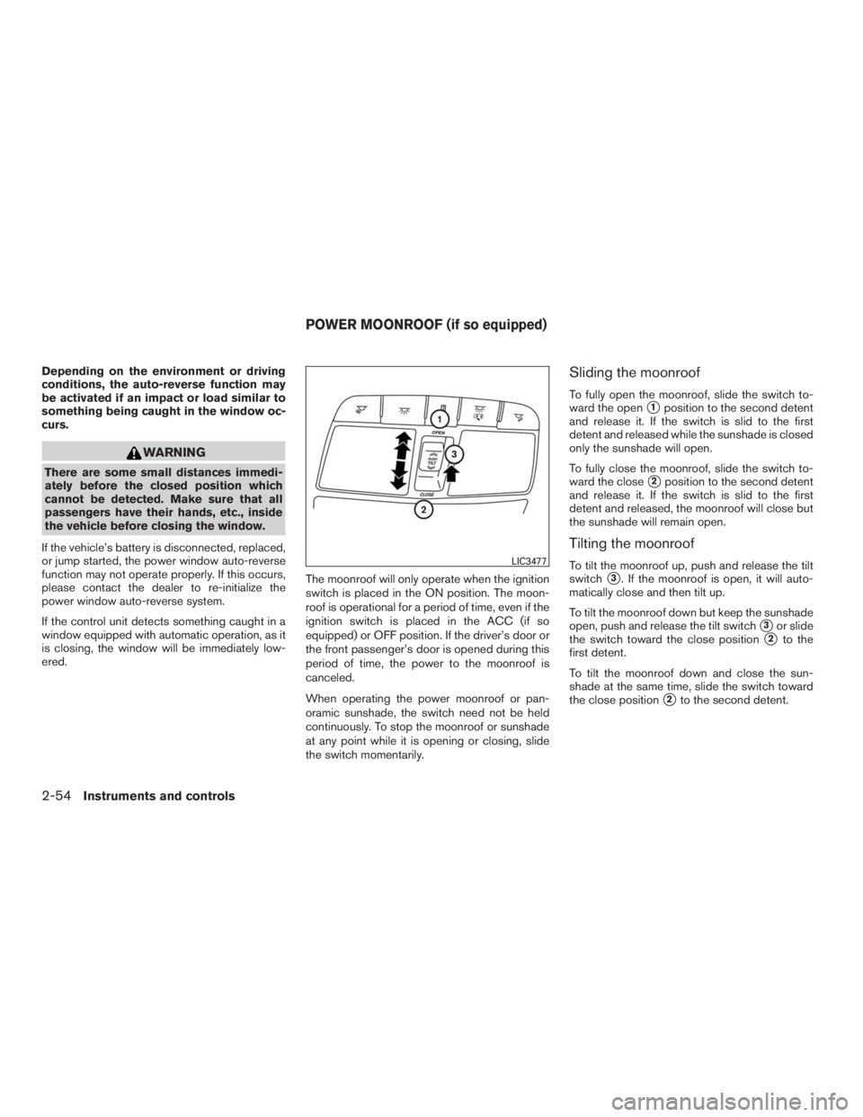NISSAN MURANO PLATINUM 2017  Owners Manual Depending on the environment or driving
conditions, the auto-reverse function may
be activated if an impact or load similar to
something being caught in the window oc-
curs. 