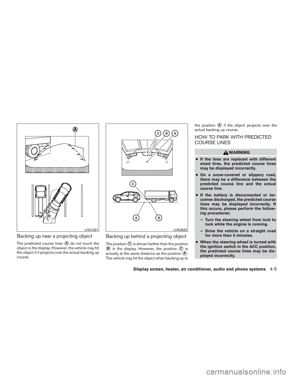 NISSAN MURANO PLATINUM 2017  Owners Manual Backing up near a projecting object
The predicted course linesAdo not touch the
object in the display. However, the vehicle may hit
the object if it projects over the actual backing up
course.
Backin