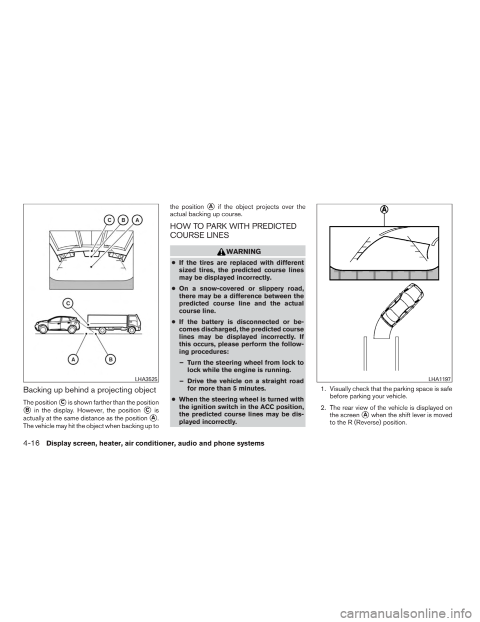 NISSAN MURANO PLATINUM 2017  Owners Manual Backing up behind a projecting object
The positionCis shown farther than the position
Bin the display. However, the positionCis
actually at the same distance as the position
A.
The vehicle may hit