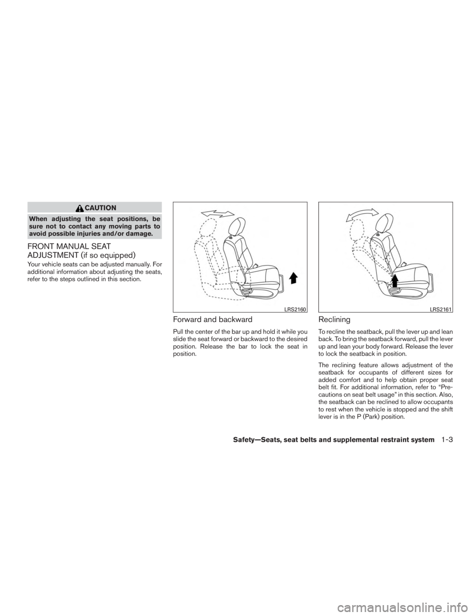 NISSAN MURANO PLATINUM 2017  Owners Manual CAUTION
When adjusting the seat positions, be
sure not to contact any moving parts to
avoid possible injuries and/or damage.
FRONT MANUAL SEAT
ADJUSTMENT (if so equipped)
Your vehicle seats can be adj