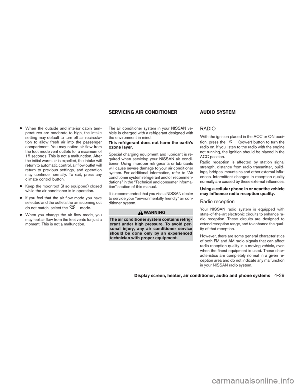 NISSAN MURANO PLATINUM 2017  Owners Manual ●When the outside and interior cabin tem-
peratures are moderate to high, the intake
setting may default to turn off air recircula-
tion to allow fresh air into the passenger
compartment. You may no