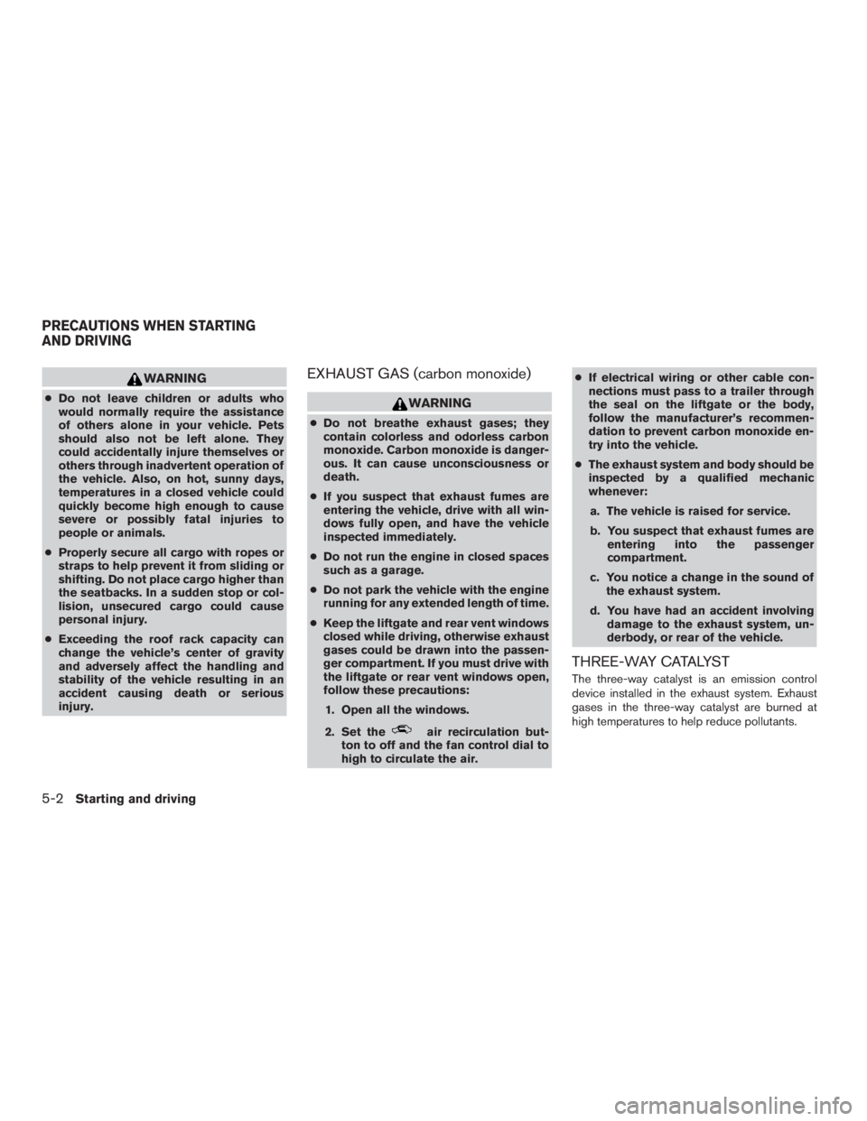 NISSAN MURANO PLATINUM 2017 Owners Manual WARNING
●Do not leave children or adults who
would normally require the assistance
of others alone in your vehicle. Pets
should also not be left alone. They
could accidentally injure themselves or
o NISSAN MURANO PLATINUM 2017 Owners Manual WARNING
●Do not leave children or adults who
would normally require the assistance
of others alone in your vehicle. Pets
should also not be left alone. They
could accidentally injure themselves or
o