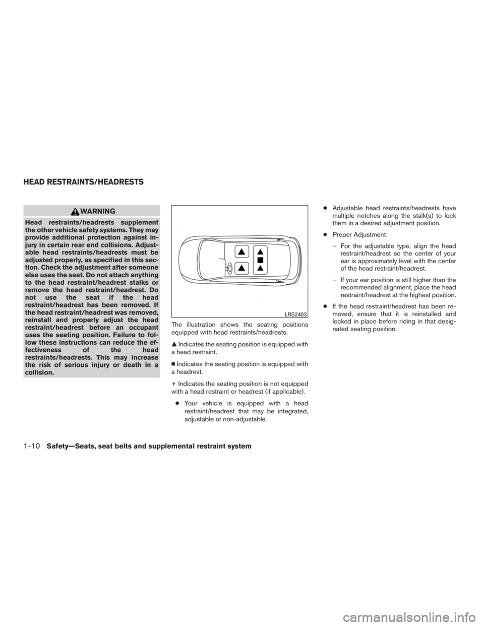 NISSAN MURANO PLATINUM 2017 Owners Manual WARNING
Head restraints/headrests supplement
the other vehicle safety systems. They may
provide additional protection against in-
jury in certain rear end collisions. Adjust-
able head restraints/head