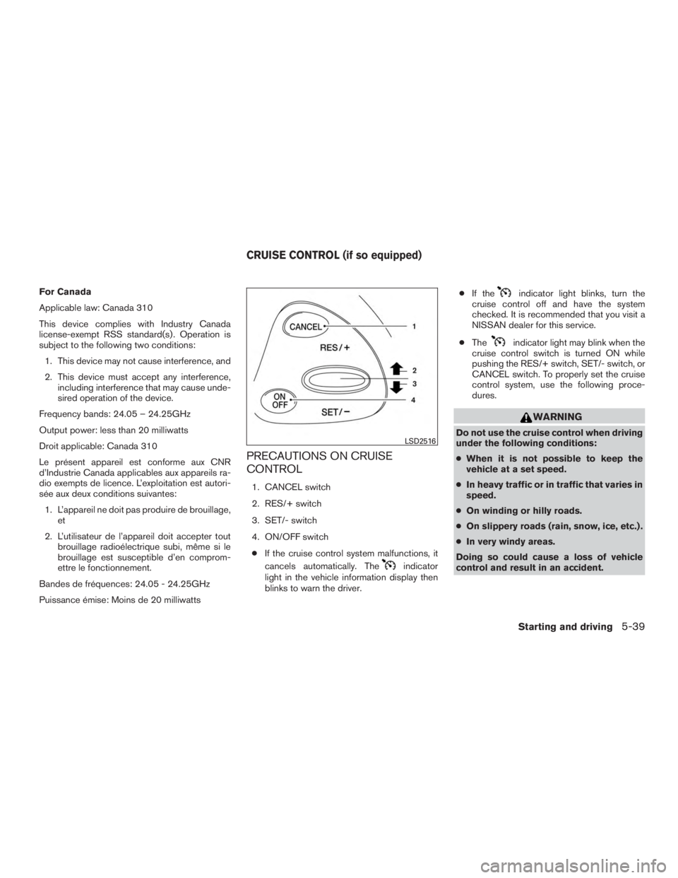 NISSAN MURANO PLATINUM 2017 Owners Manual For Canada
Applicable law: Canada 310
This device complies with Industry Canada
license-exempt RSS standard(s) . Operation is
subject to the following two conditions:1. This device may not cause inter NISSAN MURANO PLATINUM 2017 Owners Manual For Canada
Applicable law: Canada 310
This device complies with Industry Canada
license-exempt RSS standard(s) . Operation is
subject to the following two conditions:1. This device may not cause inter