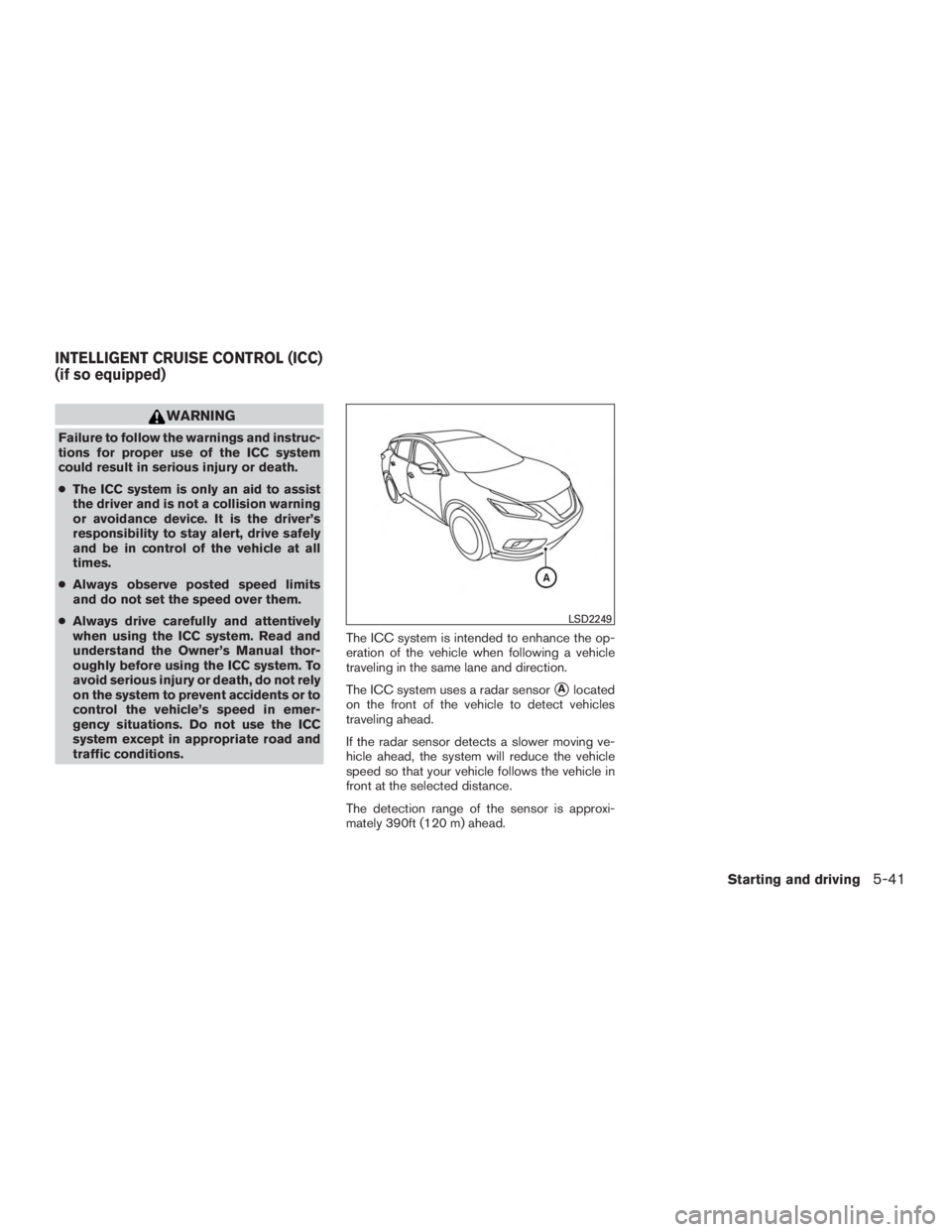 NISSAN MURANO PLATINUM 2017 Owners Manual WARNING
Failure to follow the warnings and instruc-
tions for proper use of the ICC system
could result in serious injury or death.
●The ICC system is only an aid to assist
the driver and is not a c NISSAN MURANO PLATINUM 2017 Owners Manual WARNING
Failure to follow the warnings and instruc-
tions for proper use of the ICC system
could result in serious injury or death.
●The ICC system is only an aid to assist
the driver and is not a c