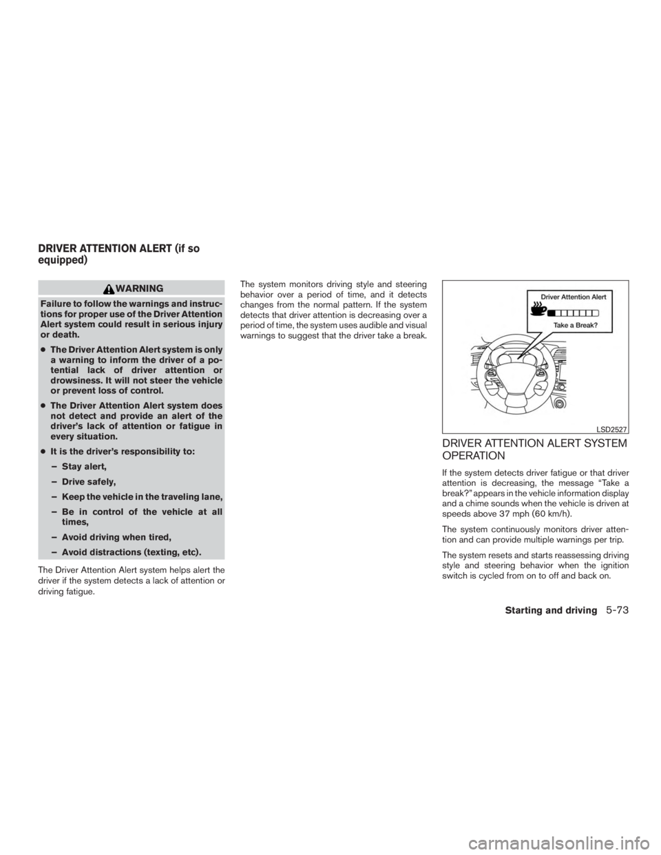 NISSAN MURANO PLATINUM 2017  Owners Manual WARNING
Failure to follow the warnings and instruc-
tions for proper use of the Driver Attention
Alert system could result in serious injury
or death.
●The Driver Attention Alert system is only
a wa