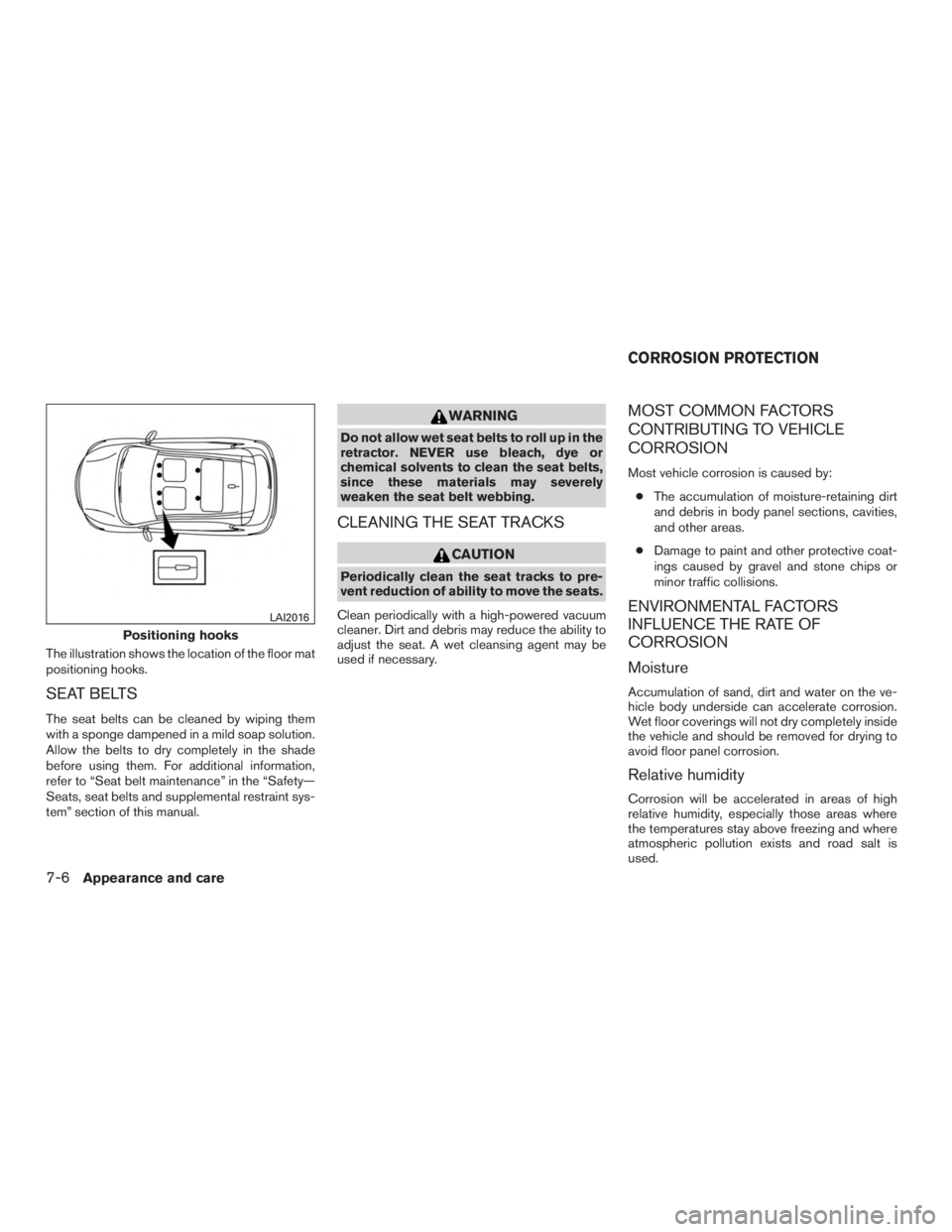 NISSAN MURANO PLATINUM 2017  Owners Manual The illustration shows the location of the floor mat
positioning hooks.
SEAT BELTS
The seat belts can be cleaned by wiping them
with a sponge dampened in a mild soap solution.
Allow the belts to dry c