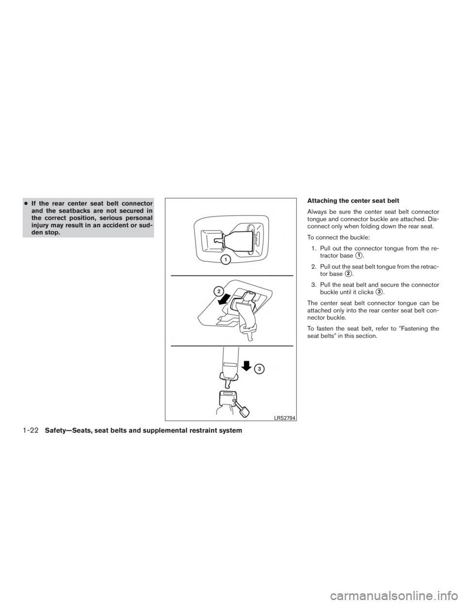 NISSAN MURANO PLATINUM 2017 Service Manual ●If the rear center seat belt connector
and the seatbacks are not secured in
the correct position, serious personal
injury may result in an accident or sud-
den stop. Attaching the center seat belt
