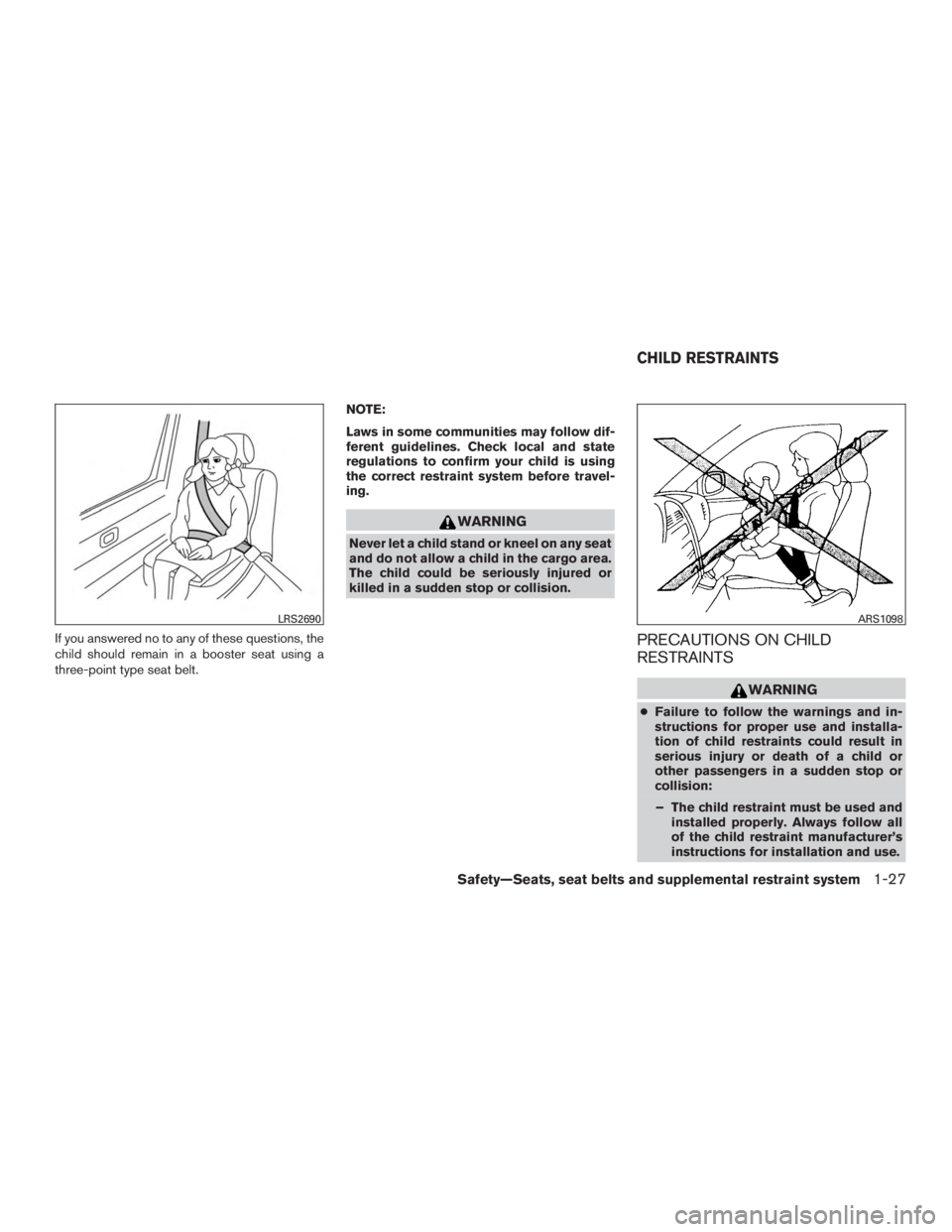 NISSAN MURANO PLATINUM 2017 Service Manual If you answered no to any of these questions, the
child should remain in a booster seat using a
three-point type seat belt.NOTE:
Laws in some communities may follow dif-
ferent guidelines. Check local