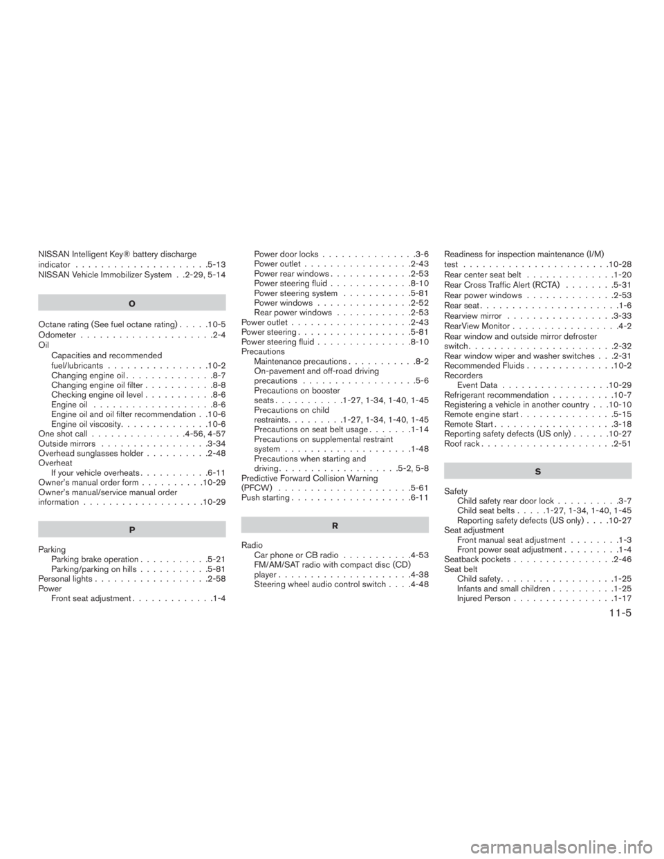 NISSAN MURANO PLATINUM 2017  Owners Manual NISSAN Intelligent Key® battery discharge
indicator .....................5-13
NISSAN Vehicle Immobilizer System . .2-29, 5-14O
Octanerating(Seefueloctanerating).....10-5
Odometer ....................