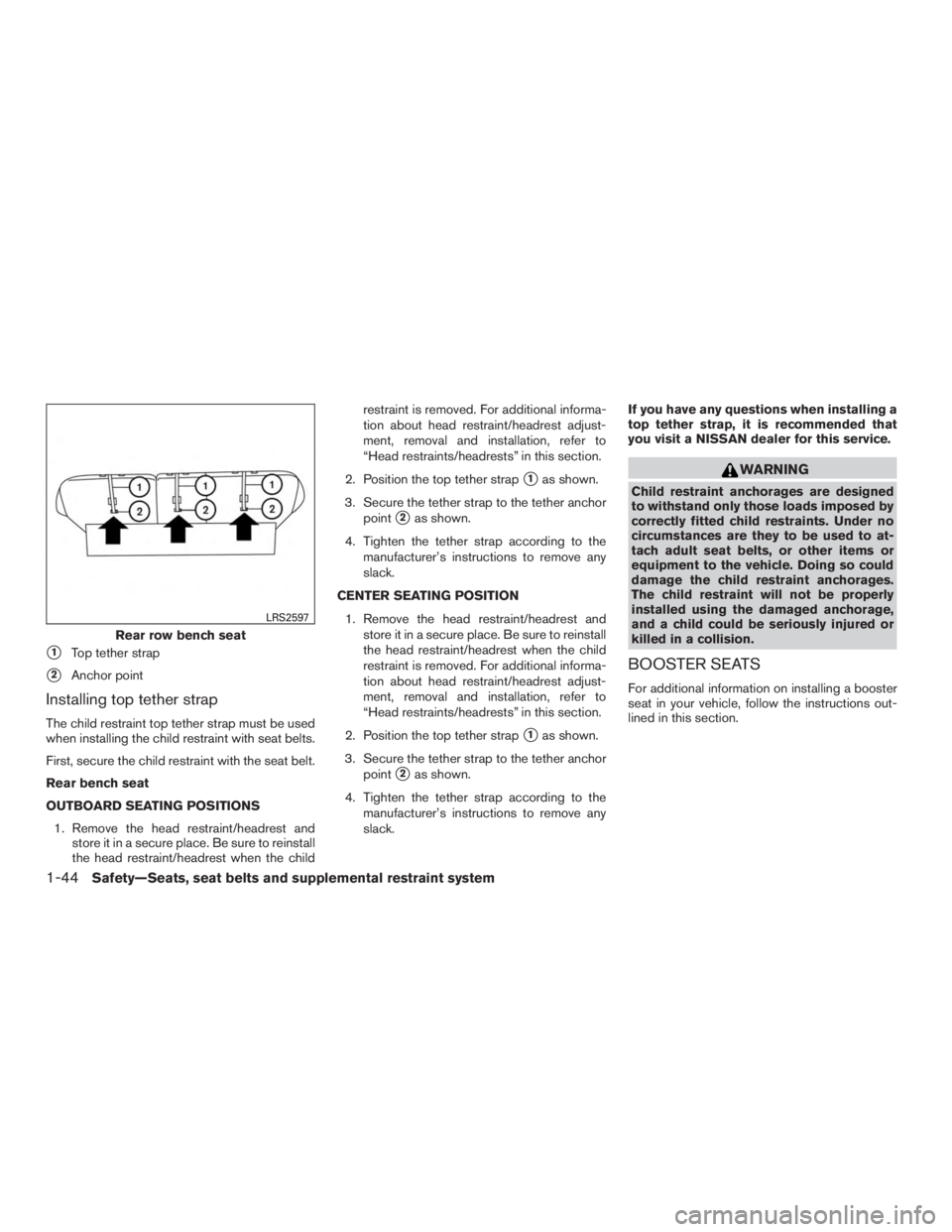 NISSAN MURANO PLATINUM 2017 Repair Manual 1Top tether strap
2Anchor point
Installing top tether strap
The child restraint top tether strap must be used
when installing the child restraint with seat belts.
First, secure the child restraint w
