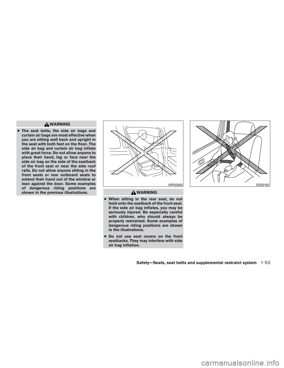 NISSAN MURANO PLATINUM 2017 Manual PDF WARNING
●The seat belts, the side air bags and
curtain air bags are most effective when
you are sitting well back and upright in
the seat with both feet on the floor. The
side air bag and curtain ai