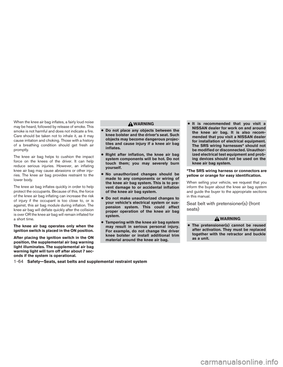 NISSAN MURANO PLATINUM 2017 Manual Online When the knee air bag inflates, a fairly loud noise
may be heard, followed by release of smoke. This
smoke is not harmful and does not indicate a fire.
Care should be taken not to inhale it, as it may