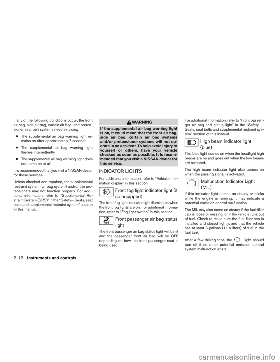 NISSAN MURANO PLATINUM 2017  Owners Manual If any of the following conditions occur, the front
air bag, side air bag, curtain air bag, and preten-
sioner seat belt systems need servicing:● The supplemental air bag warning light re-
mains on 