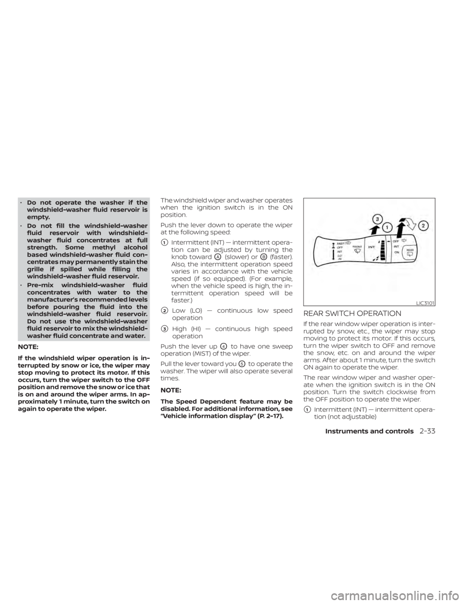 NISSAN MURANO 2022  Owners Manual •Do not operate the washer if the
windshield-washer fluid reservoir is
empty.
• Do not fill the windshield-washer
fluid reservoir with windshield-
washer fluid concentrates at full
strength. Some 