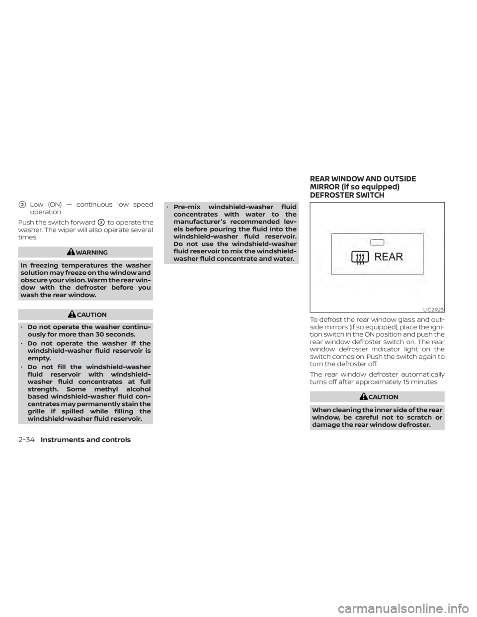 NISSAN MURANO 2022  Owners Manual 2Low (ON) — continuous low speed
operation
Push the switch forward
O3to operate the
washer. The wiper will also operate several
times.
CAUTION
• Do not operate the washer continu-
ously for more 