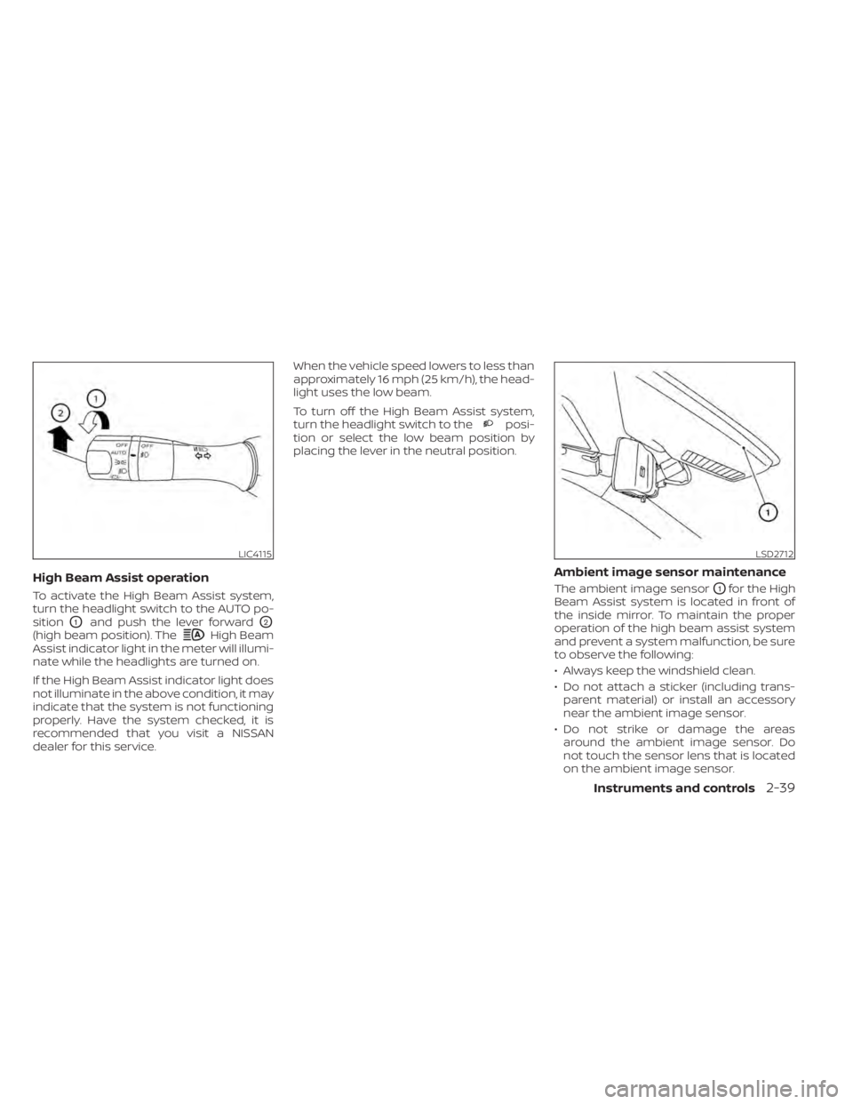 NISSAN MURANO 2022 Owners Manual High Beam
Assist indicator light in the meter will illumi-
nate while the headlights are turned on.
If the High Beam Assist indicator light does
not illuminate in the above condition, it may
indicate NISSAN MURANO 2022 Owners Manual High Beam
Assist indicator light in the meter will illumi-
nate while the headlights are turned on.
If the High Beam Assist indicator light does
not illuminate in the above condition, it may
indicate